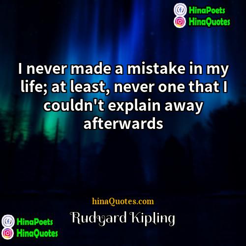 Rudyard Kipling Quotes | I never made a mistake in my
